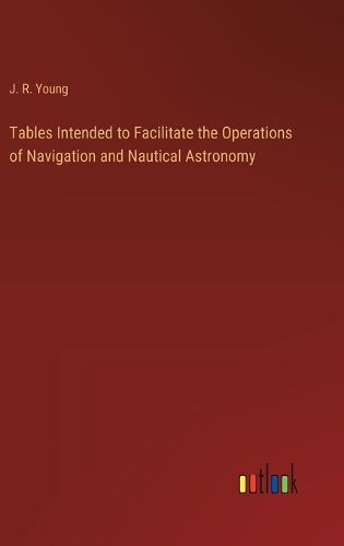 Tables Intended to Facilitate the Operations of Navigation and Nautical Astronomy