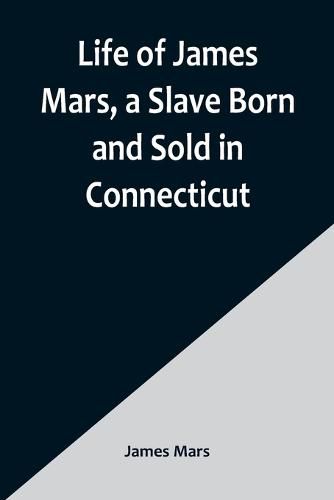 Cover image for Life of James Mars, a Slave Born and Sold in Connecticut