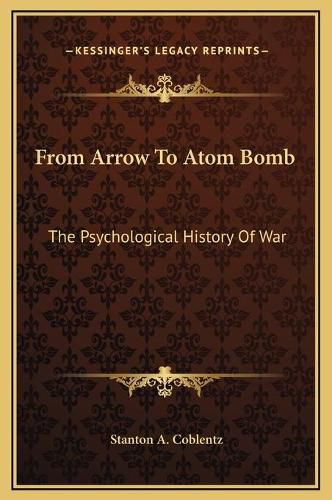 Cover image for From Arrow to Atom Bomb: The Psychological History of War