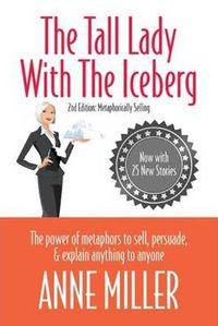 Cover image for Tall Lady with the Iceberg: The Power of Metaphor to Sell, Persuade & Explain Anything to Anyone