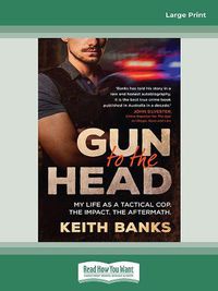 Cover image for Gun to the Head: My life as a tactical cop. The impact. The aftermath.