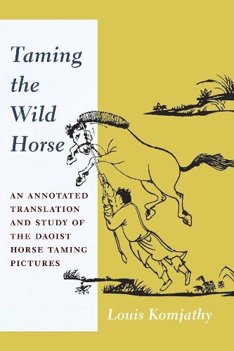 Cover image for Taming the Wild Horse: An Annotated Translation and Study of the Daoist Horse Taming Pictures