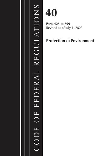 Cover image for Code of Federal Regulations, Title 40 Protection of the Environment 425-699, Revised as of July 1, 2023