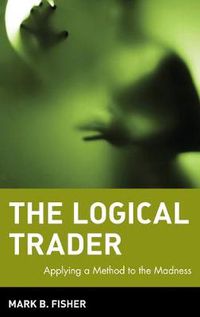 Cover image for The Logical Trader: Applying a Method to the Madness