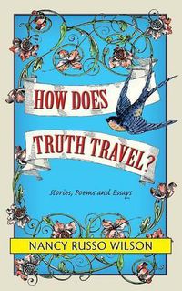 Cover image for How Does Truth Travel, Stories, Poems and Essays