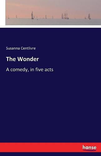 Cover image for The Wonder: A comedy, in five acts