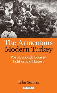 Cover image for The Armenians in Modern Turkey: Post-Genocide Society, Politics and History