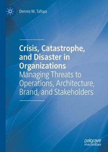 Cover image for Crisis, Catastrophe, and Disaster in Organizations: Managing Threats to Operations, Architecture, Brand, and Stakeholders