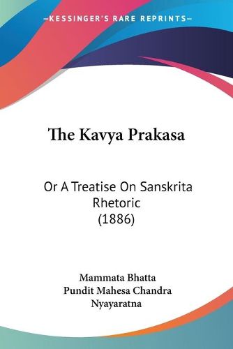 Cover image for The Kavya Prakasa: Or a Treatise on Sanskrita Rhetoric (1886)