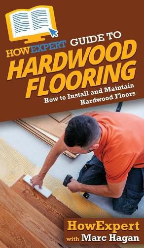 HowExpert Guide to Hardwood Flooring: How to Install and Maintain Hardwood Floors