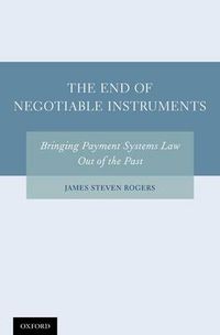 Cover image for The End of Negotiable Instruments: Bringing Payment Systems Law Out of the Past