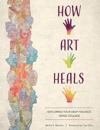 Cover image for How Art Heals: Exploring Your Deep Feelings Using Collage