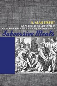 Cover image for Subversive Meals: An Analysis of the Lord's Supper Under Roman Domination During the First Century