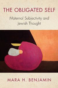 Cover image for The Obligated Self: Maternal Subjectivity and Jewish Thought