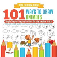 Cover image for How to Draw Books. 101 Ways to Draw Animals. Simple Step-by-Step Instructions for Intermediate Artists. Focus on Lines, Shapes and Forms to Improve Fine Motor Control
