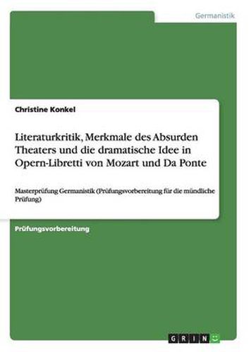 Cover image for Literaturkritik, Merkmale des Absurden Theaters und die dramatische Idee in Opern-Libretti von Mozart und Da Ponte: Masterprufung Germanistik (Prufungsvorbereitung fur die mundliche Prufung)