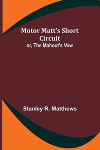 Cover image for Motor Matt's Short Circuit; or, The Mahout's Vow