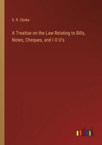 Cover image for A Treatise on the Law Relating to Bills, Notes, Cheques, and I O U's