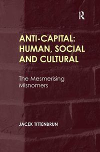 Cover image for Anti-Capital: Human, Social and Cultural: The Mesmerising Misnomers