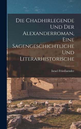 Die Chadhirlegende und der Alexanderroman, Eine Sagengeschichtliche und Literarhistorische