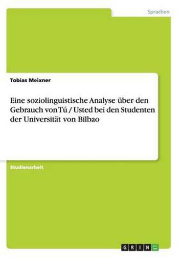 Cover image for Eine Soziolinguistische Analyse Uber Den Gebrauch Von Tu / Usted Bei Den Studenten Der Universitat Von Bilbao