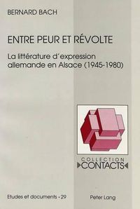 Cover image for Entre Peur Et Revolte: La Litterature D'Expression Allemande En Alsace (1945-1980)