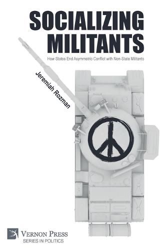 Cover image for Socializing Militants: How States End Asymmetric Conflict with Non-State Militants