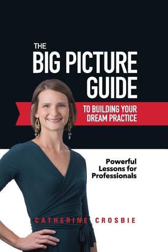 Cover image for The Big Picture Guide to Building Your Dream Practice: Powerful Lessons for Professionals