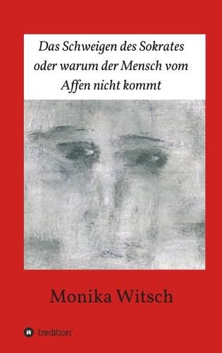Cover image for Das Schweigen des Sokrates oder warum der Mensch vom Affen nicht kommt