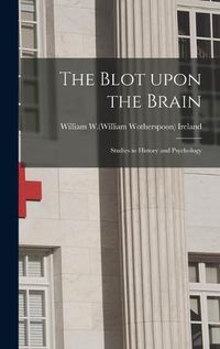 Cover image for The Blot Upon the Brain: Studies in History and Psychology