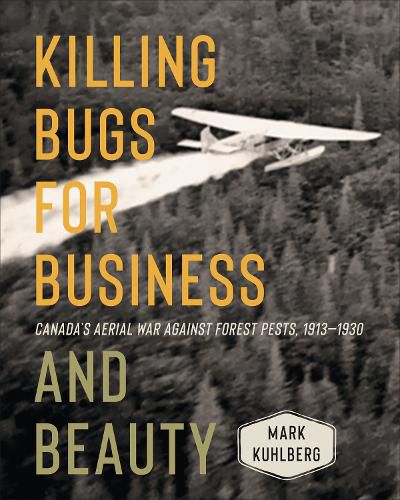 Cover image for Killing Bugs for Business and Beauty: Canada's Aerial War against Forest Pests, 1913-1930