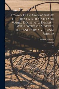 Cover image for Roman Farm Management; the Treatises of Cato and Varro Done Into English, With Notes of Modern Instances by a Virginia Farmer