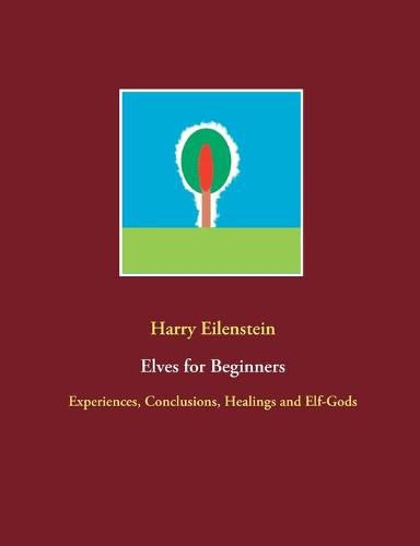 Elves for Beginners: Experiences, Conclusions, Healings and Elf-Gods