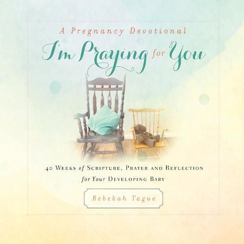 Cover image for A Pregnancy Devotional- I'm Praying for You: 40 Weeks of Scripture, Prayer and Reflection for Your Developing Baby