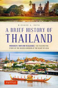 Cover image for A Brief History of Thailand: Monarchy, War and Resilience: The Fascinating Story of the Gilded Kingdom at the Heart of Asia