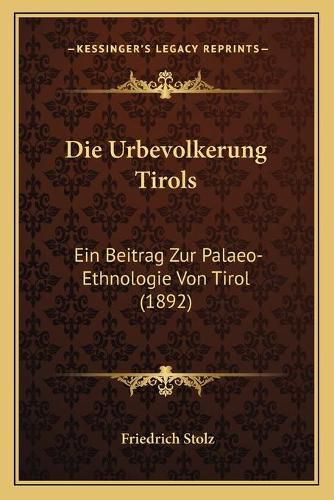 Cover image for Die Urbevolkerung Tirols: Ein Beitrag Zur Palaeo-Ethnologie Von Tirol (1892)