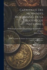 Cover image for Catalogue Des Monnaises Musulmanes De La Bibliotheque Nationale