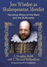 Cover image for Joss Whedon as Shakespearean Moralist: Narrative Ethics of the Bard and the Buffyverse