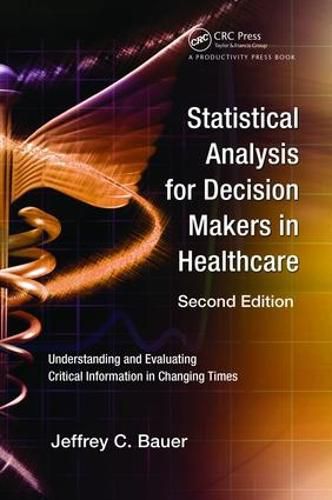 Cover image for Statistical Analysis for Decision Makers in Healthcare: Understanding and Evaluating Critical Information in Changing Times