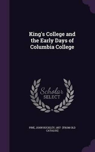 Cover image for King's College and the Early Days of Columbia College