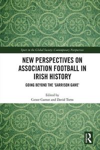 Cover image for New Perspectives on Association Football in Irish History: Going beyond the 'Garrison Game