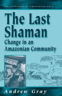 Cover image for The Last Shaman: Change in an Amazonian Community