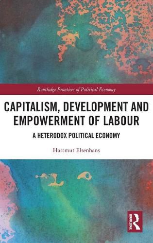 Cover image for Capitalism, Development and Empowerment of Labour: A Heterodox Political Economy