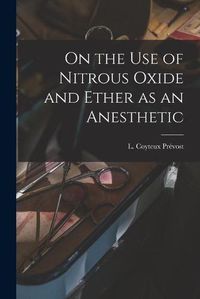 Cover image for On the Use of Nitrous Oxide and Ether as an Anesthetic [microform]