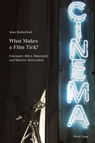 Cover image for What Makes a Film Tick?: Cinematic Affect, Materiality and Mimetic Innervation