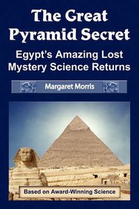 Cover image for The Great Pyramid Secret: Egypt's Amazing Lost Mystery Science Returns