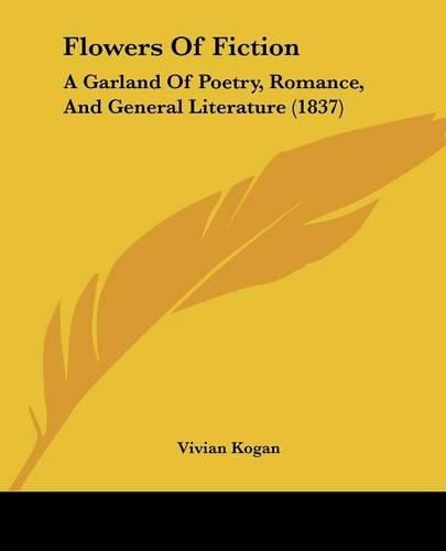 Cover image for Flowers Of Fiction: A Garland Of Poetry, Romance, And General Literature (1837)