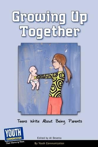 Cover image for Growing Up Together: Teens Write about Being Parents