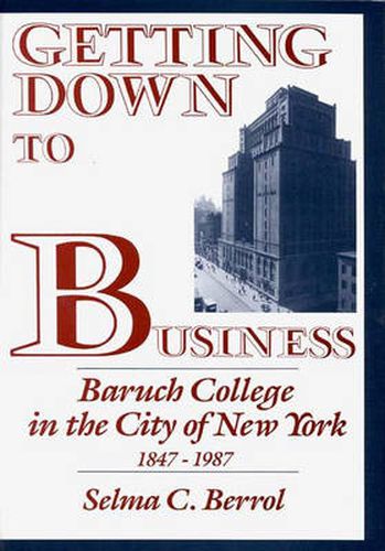 Cover image for Getting Down to Business: Baruch College in the City of New York, 1847-1987