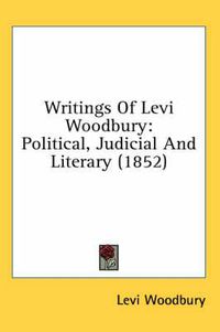 Cover image for Writings of Levi Woodbury: Political, Judicial and Literary (1852)